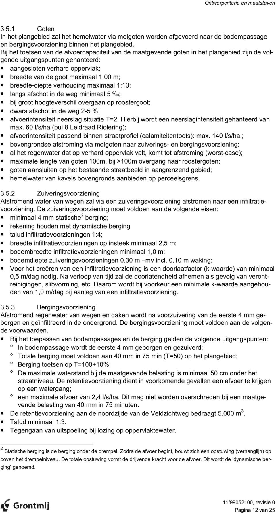 breedte-diepte verhouding maximaal 1:10; langs afschot in de weg minimaal 5 ; bij groot hoogteverschil overgaan op roostergoot; dwars afschot in de weg 2-5 %; afvoerintensiteit neerslag situatie T=2.