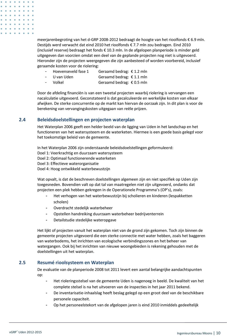 Hieronder zijn de projecten weergegeven die zijn aanbesteed of worden voorbereid, inclusief geraamde kosten voor de riolering: - Hoevenseveld fase 1 Geraamd bedrag: 1.