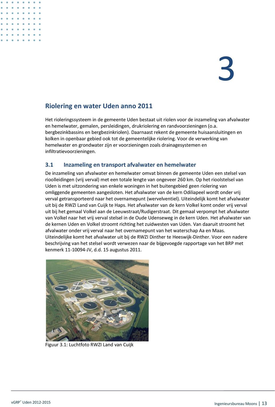 Voor de verwerking van hemelwater en grondwater zijn er voorzieningen zoals drainagesystemen en infiltratievoorzieningen. 3.