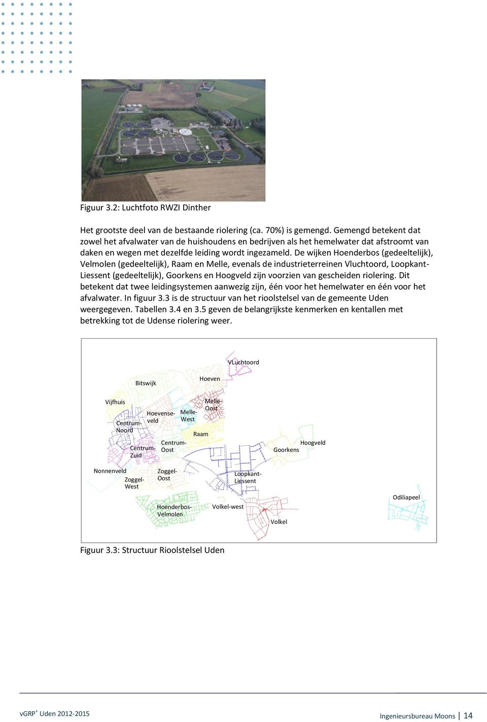 De wijken Hoenderbos (gedeeltelijk), Velmolen (gedeeltelijk), Raam en Melle, evenals de industrieterreinen Vluchtoord, Loopkant- Liessent (gedeeltelijk), Goorkens en Hoogveld zijn voorzien van