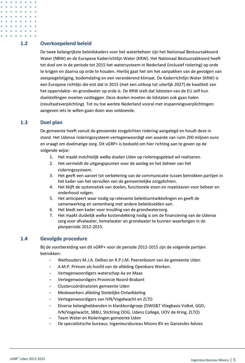 Hierbij gaat het om het aanpakken van de gevolgen van zeespiegelstijging, bodemdaling en een veranderend klimaat.