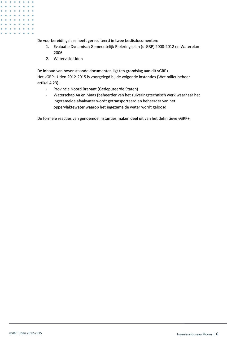 Het vgrp+ Uden 2012-2015 is voorgelegd bij de volgende instanties (Wet milieubeheer artikel 4.