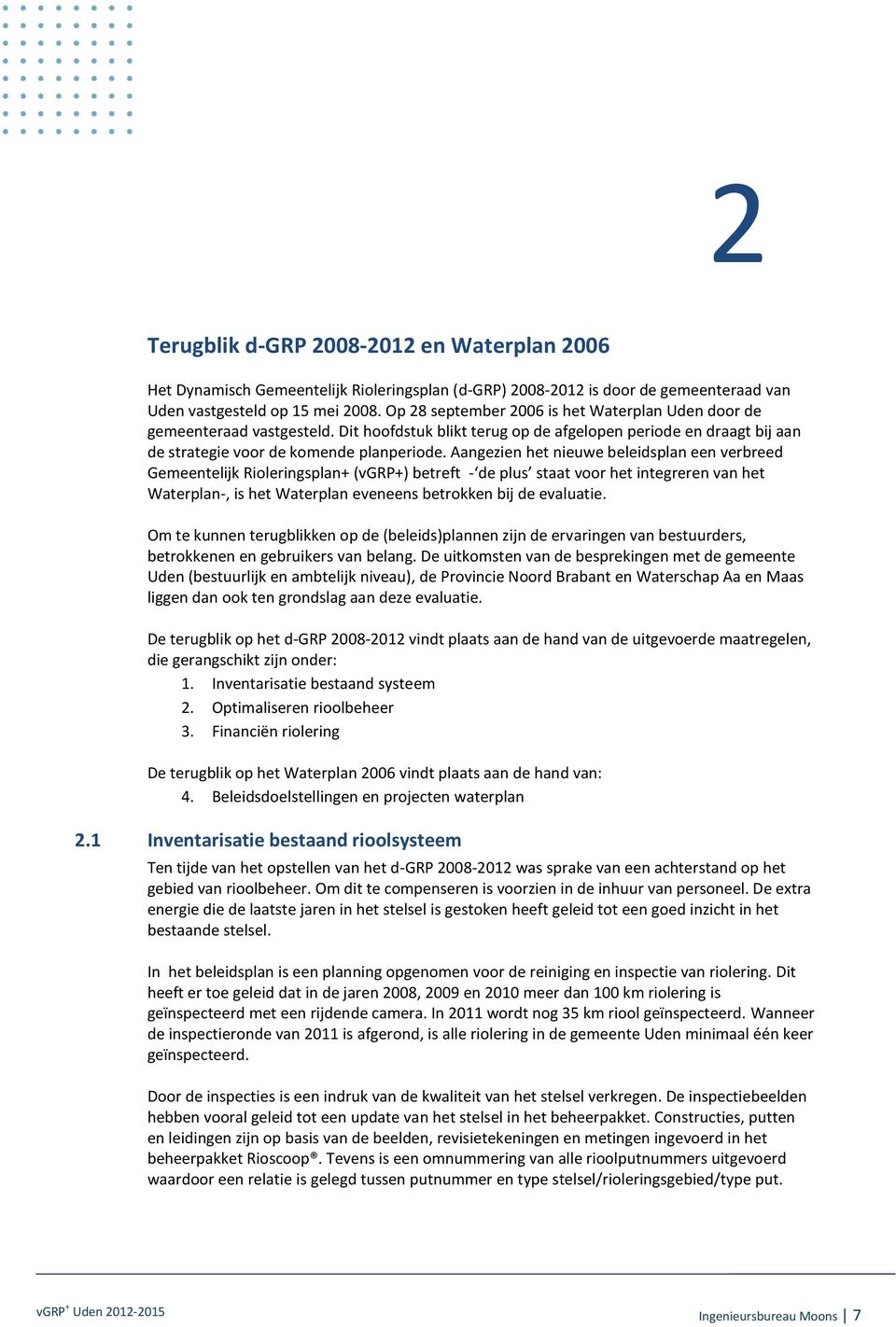 Aangezien het nieuwe beleidsplan een verbreed Gemeentelijk Rioleringsplan+ (vgrp+) betreft - de plus staat voor het integreren van het Waterplan-, is het Waterplan eveneens betrokken bij de evaluatie.