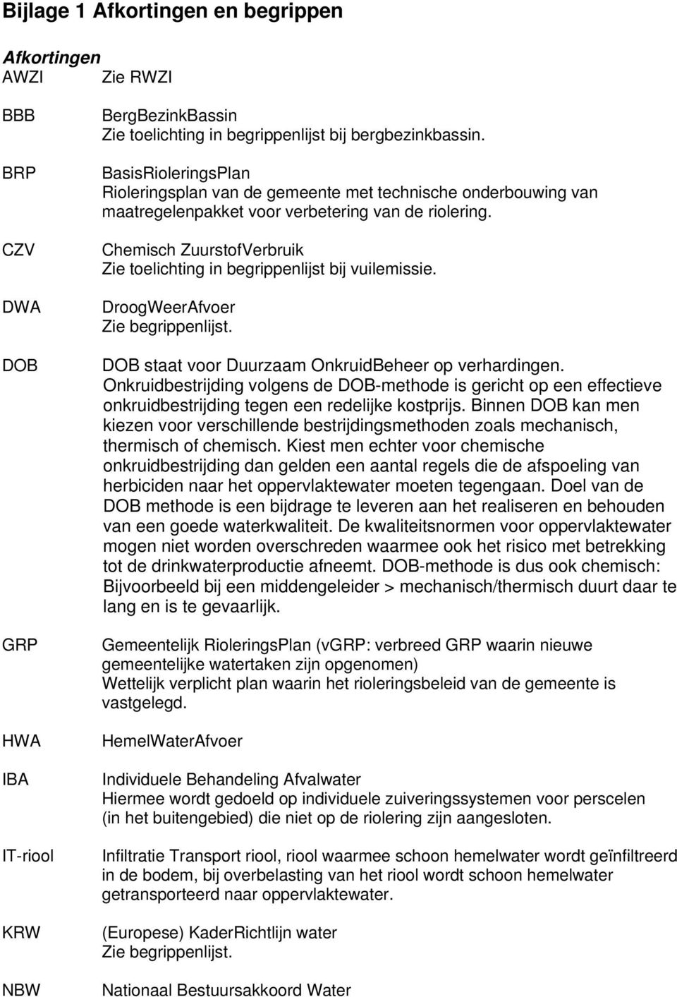 Chemisch ZuurstofVerbruik Zie toelichting in begrippenlijst bij vuilemissie. DroogWeerAfvoer Zie begrippenlijst. DOB staat voor Duurzaam OnkruidBeheer op verhardingen.