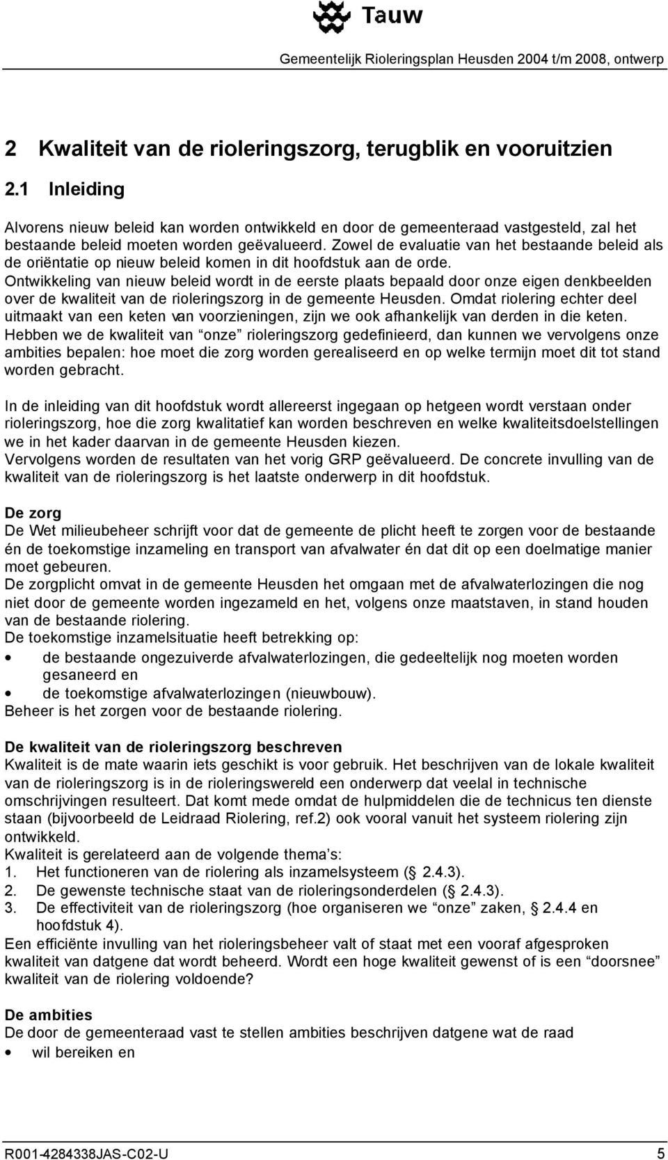 Zowel de evaluatie van het bestaande beleid als de oriëntatie op nieuw beleid komen in dit hoofdstuk aan de orde.