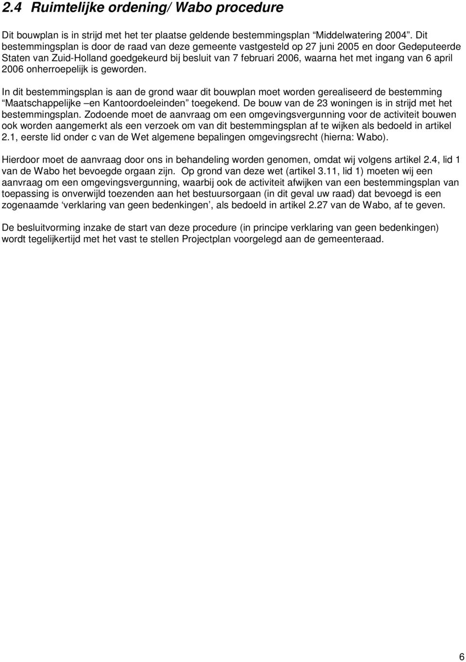 april 2006 onherroepelijk is geworden. In dit bestemmingsplan is aan de grond waar dit bouwplan moet worden gerealiseerd de bestemming Maatschappelijke en Kantoordoeleinden toegekend.