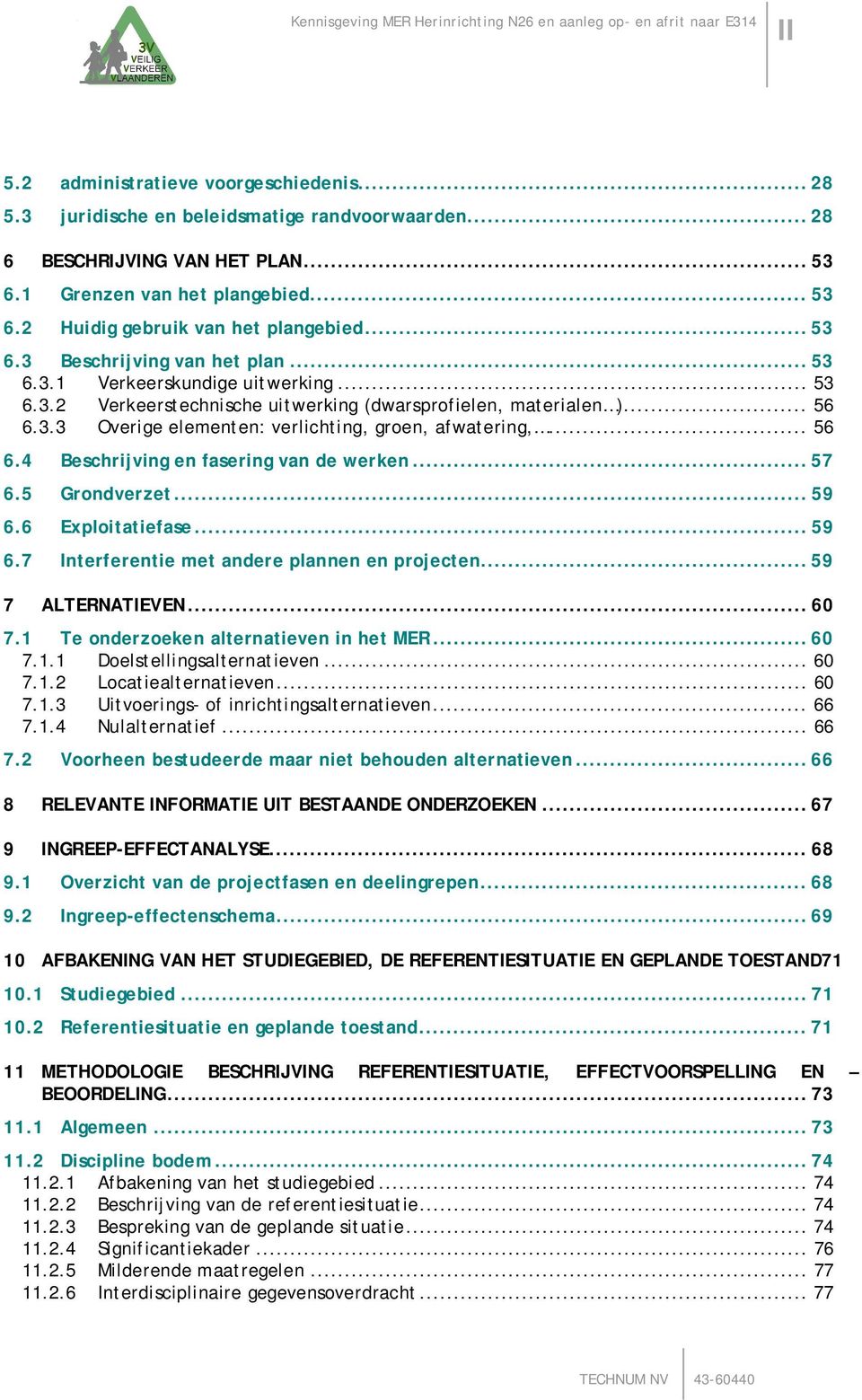 .. 56 6.4 Beschrijving en fasering van de werken... 57 6.5 Grondverzet... 59 6.6 Exploitatiefase... 59 6.7 Interferentie met andere plannen en projecten... 59 7 ALTERNATIEVEN... 60 7.