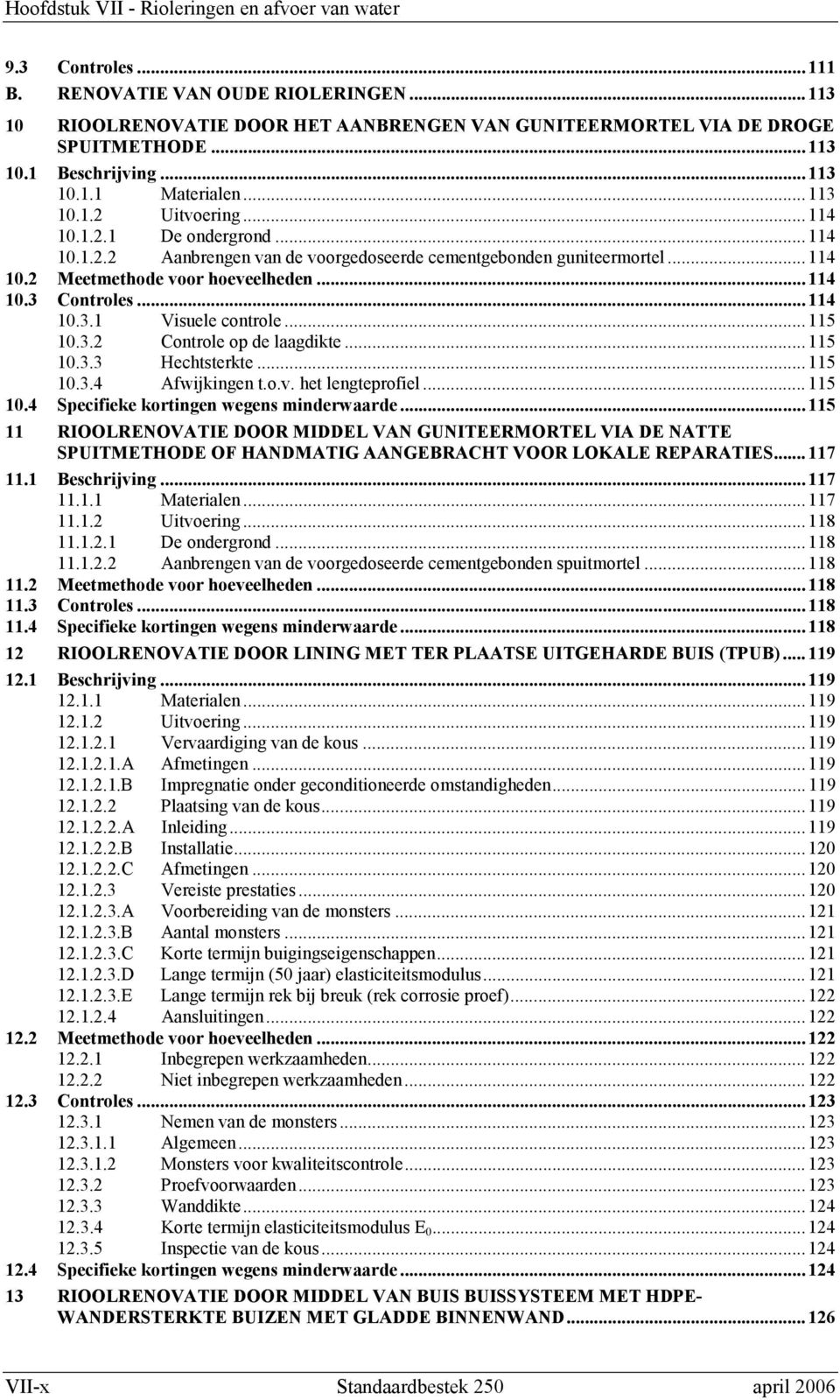 ..115 10.3.2 Controle op de laagdikte...115 10.3.3 Hechtsterkte...115 10.3.4 Afwijkingen t.o.v. het lengteprofiel...115 10.4 Specifieke kortingen wegens minderwaarde.