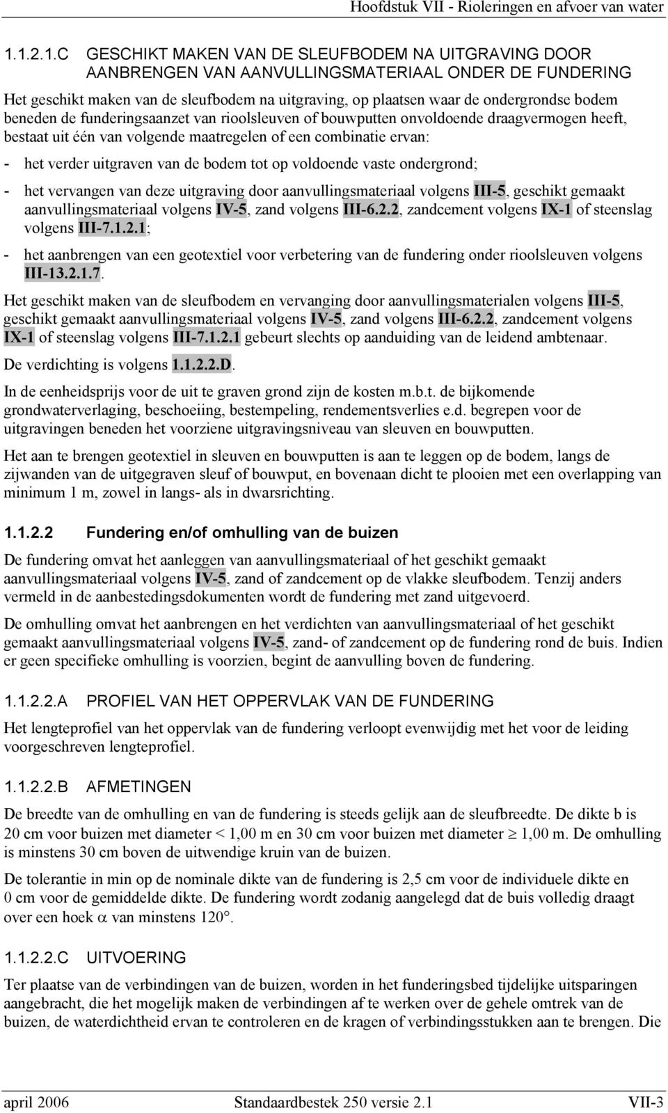 van de bodem tot op voldoende vaste ondergrond; - het vervangen van deze uitgraving door aanvullingsmateriaal volgens III-5, geschikt gemaakt aanvullingsmateriaal volgens IV-5, zand volgens III-6.2.