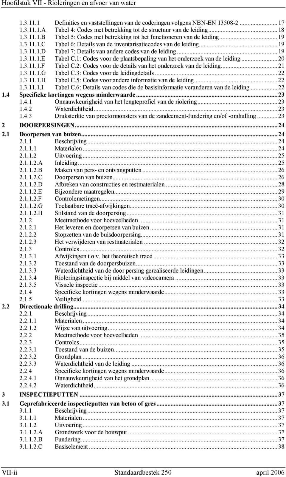 1: Codes voor de plaatsbepaling van het onderzoek van de leiding...20 1.3.11.1.F Tabel C.2: Codes voor de details van het onderzoek van de leiding...21 1.3.11.1.G Tabel C.