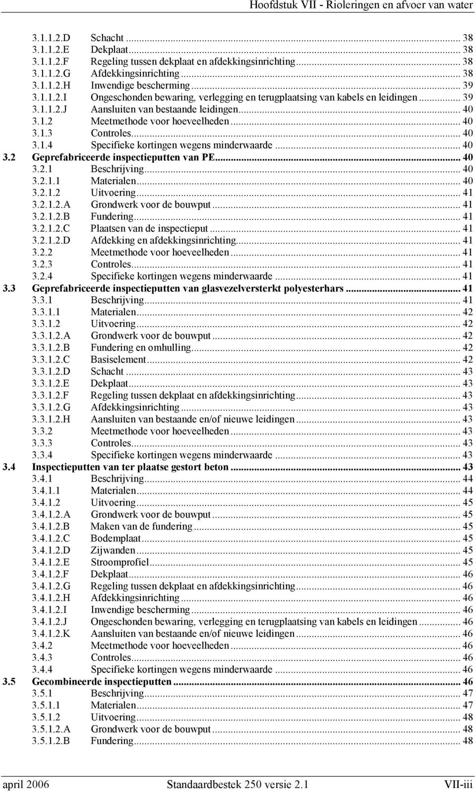 .. 40 3.2.1 Beschrijving... 40 3.2.1.1 Materialen... 40 3.2.1.2 Uitvoering... 41 3.2.1.2.A Grondwerk voor de bouwput... 41 3.2.1.2.B Fundering... 41 3.2.1.2.C Plaatsen van de inspectieput... 41 3.2.1.2.D Afdekking en afdekkingsinrichting.