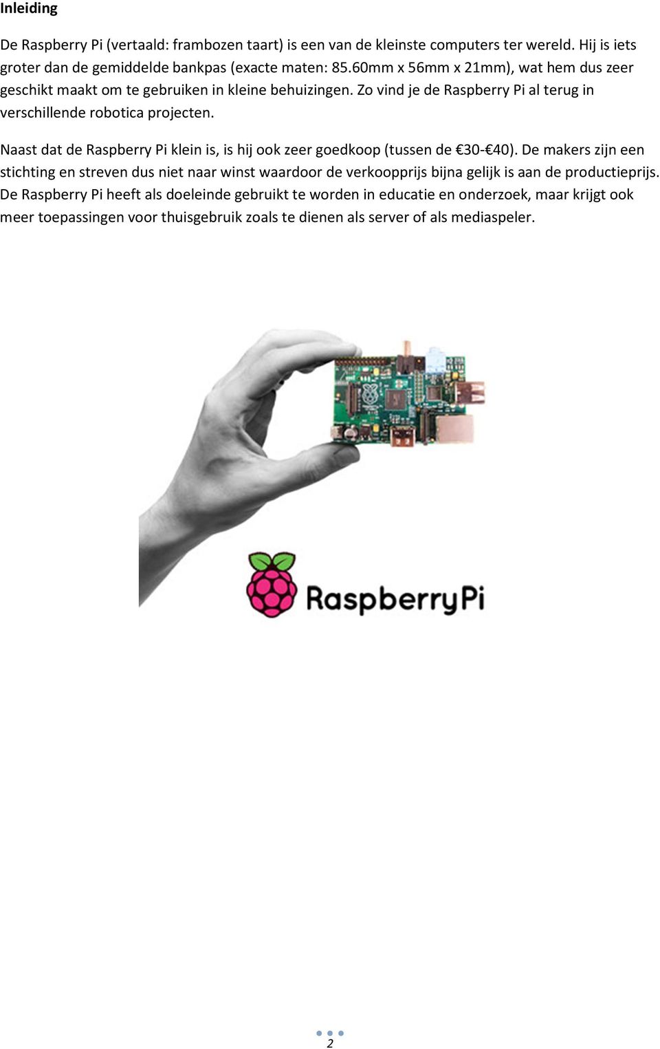 Naast dat de Raspberry Pi klein is, is hij ook zeer goedkoop (tussen de 30-40).