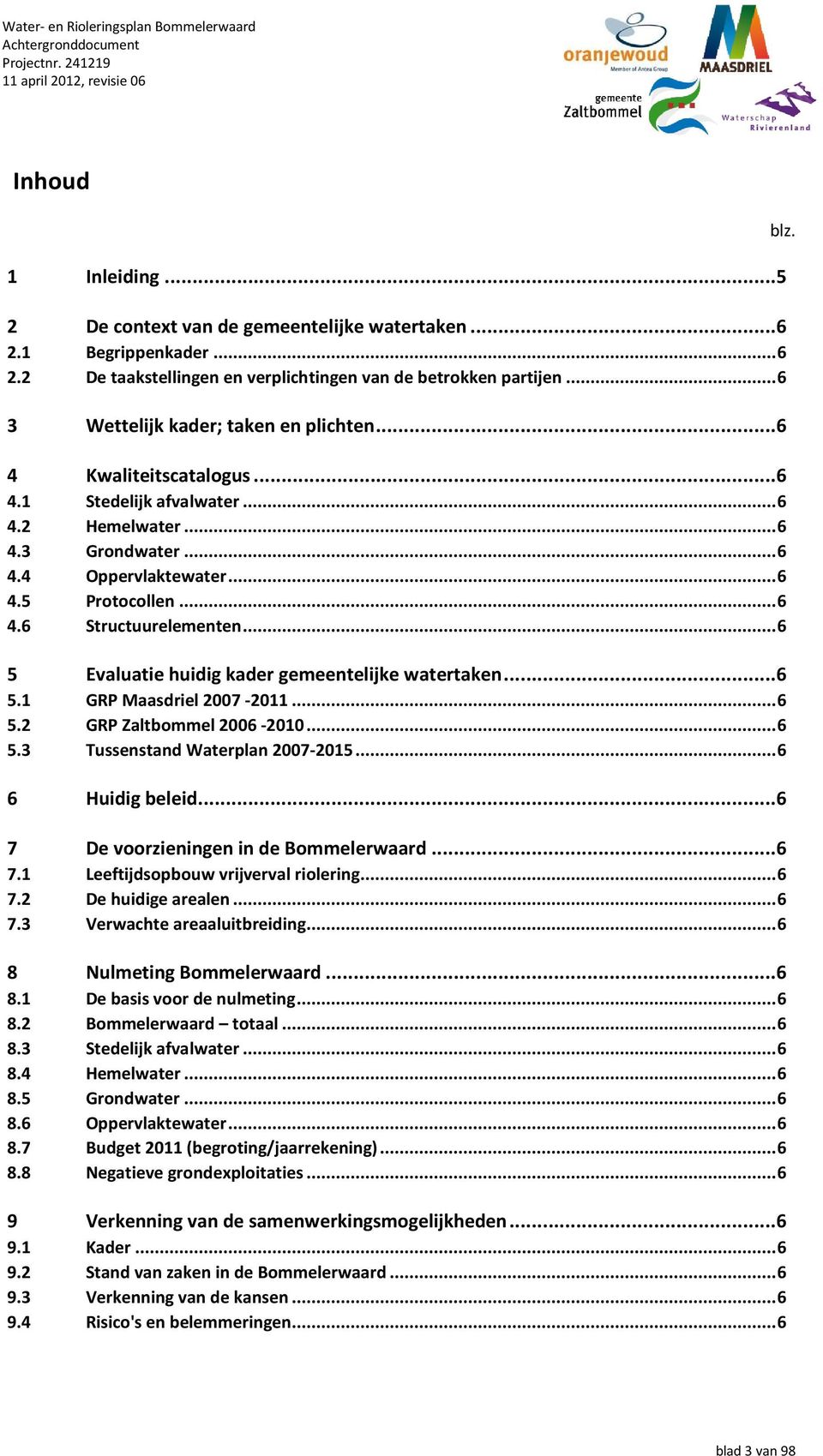 ..6 5 Evaluatie huidig kader gemeentelijke watertaken...6 5.1 GRP Maasdriel 2007-2011...6 5.2 GRP Zaltbommel 2006-2010...6 5.3 Tussenstand Waterplan 2007-2015...6 6 Huidig beleid.