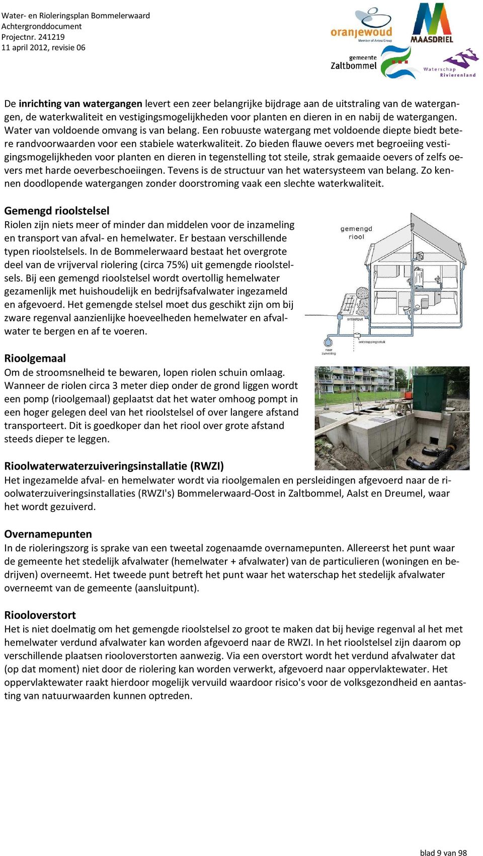 Zo bieden flauwe oevers met begroeiing vestigingsmogelijkheden voor planten en dieren in tegenstelling tot steile, strak gemaaide oevers of zelfs oevers met harde oeverbeschoeiingen.