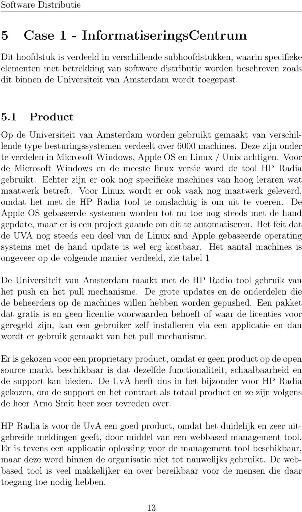 Deze zijn onder te verdelen in Microsoft Windows, Apple OS en Linux / Unix achtigen. Voor de Microsoft Windows en de meeste linux versie word de tool HP Radia gebruikt.