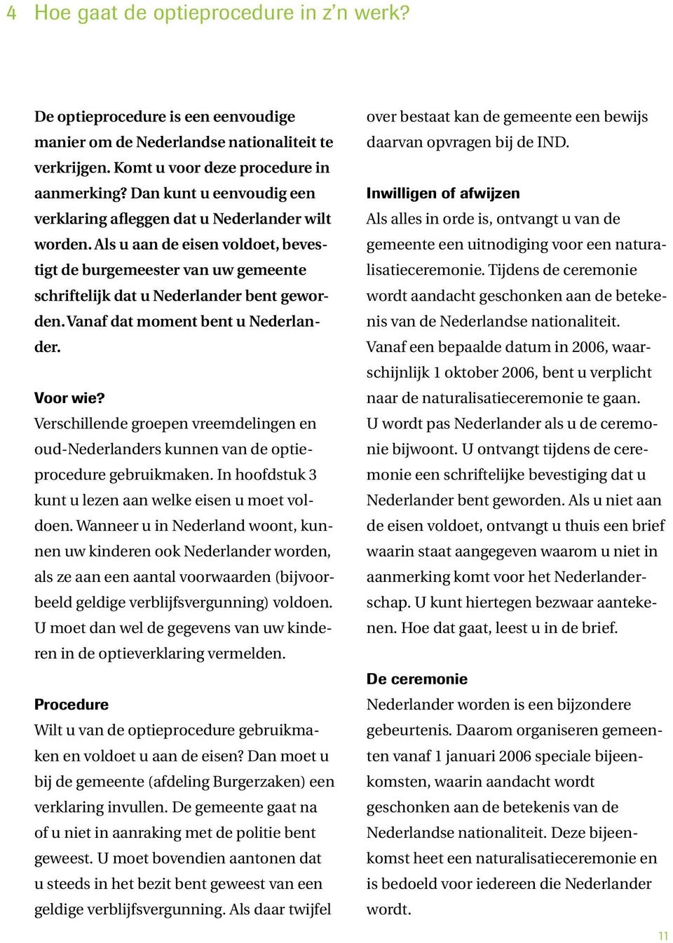 Vanaf dat moment bent u Nederlander. Voor wie? Verschillende groepen vreemdelingen en oud-nederlanders kunnen van de optieprocedure gebruikmaken.