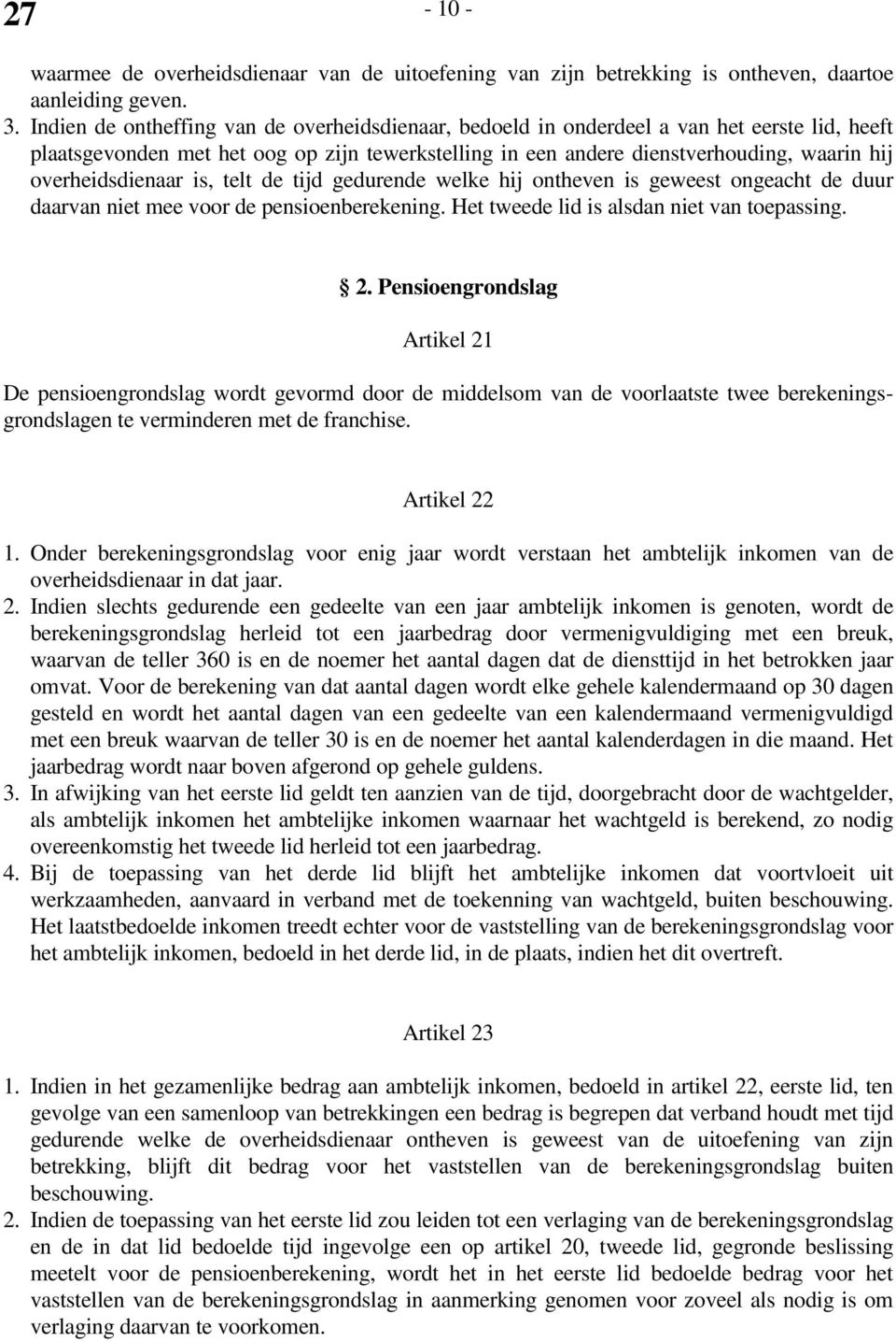 overheidsdienaar is, telt de tijd gedurende welke hij ontheven is geweest ongeacht de duur daarvan niet mee voor de pensioenberekening. Het tweede lid is alsdan niet van toepassing. 2.