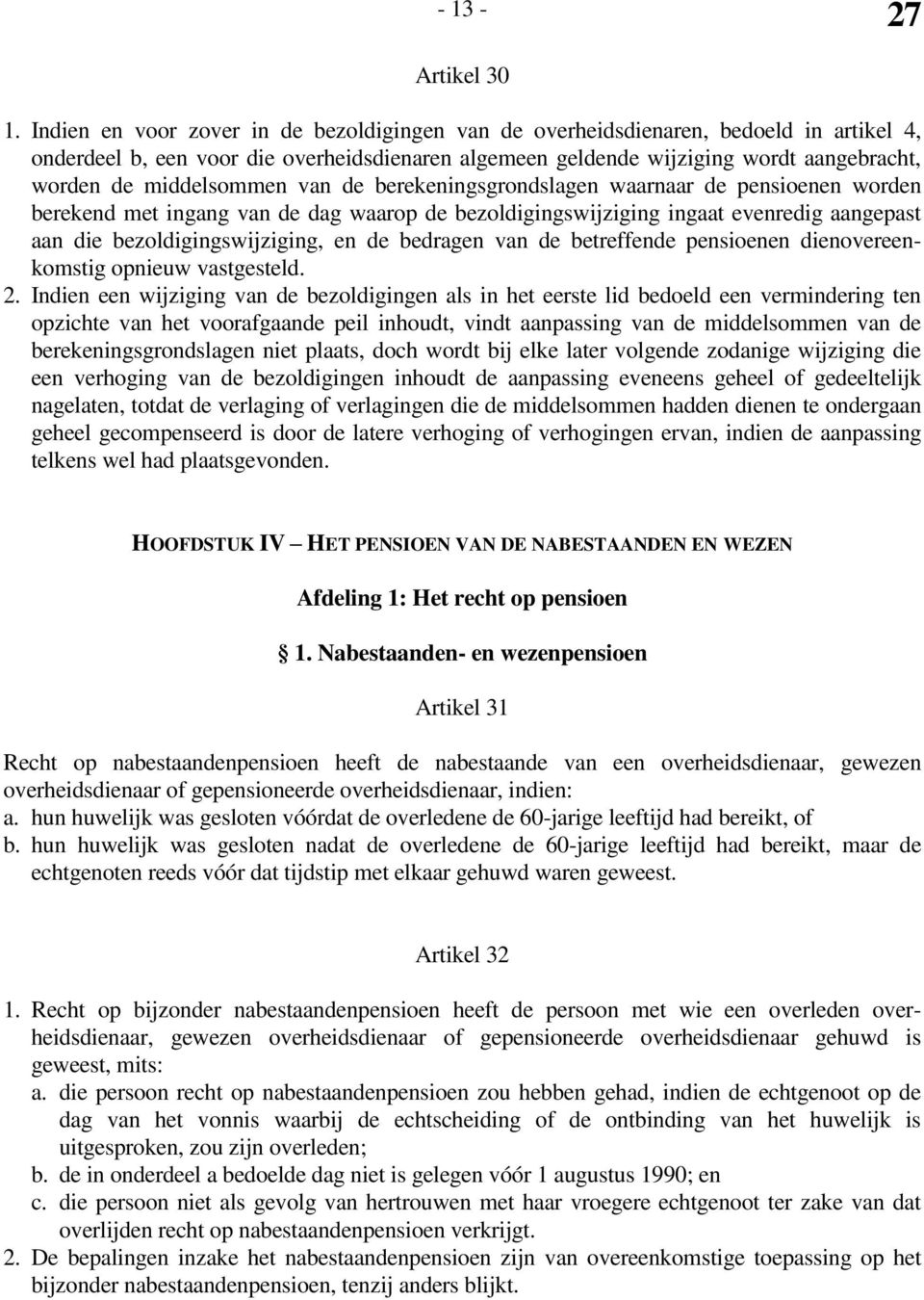 middelsommen van de berekeningsgrondslagen waarnaar de pensioenen worden berekend met ingang van de dag waarop de bezoldigingswijziging ingaat evenredig aangepast aan die bezoldigingswijziging, en de