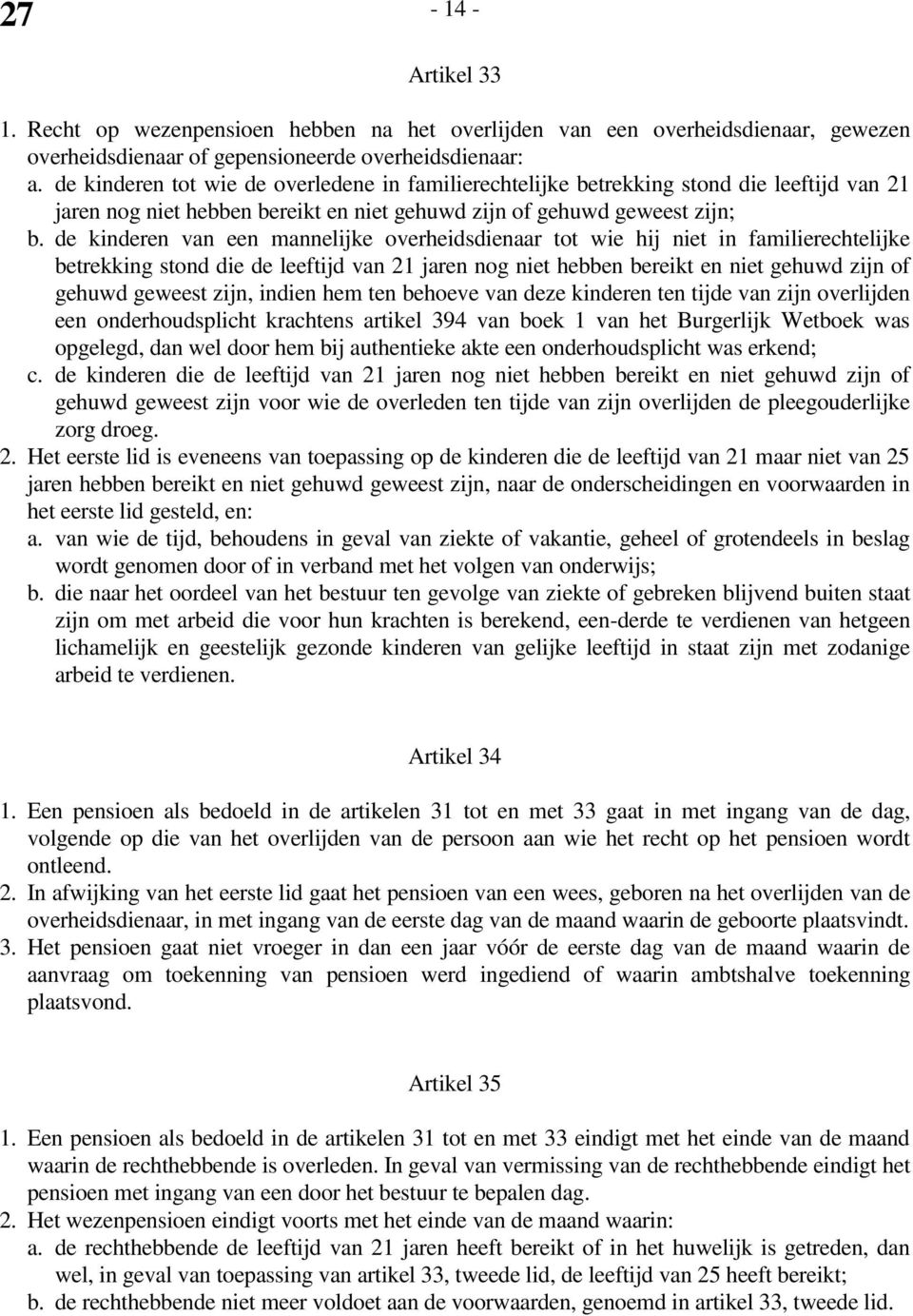 de kinderen van een mannelijke overheidsdienaar tot wie hij niet in familierechtelijke betrekking stond die de leeftijd van 21 jaren nog niet hebben bereikt en niet gehuwd zijn of gehuwd geweest