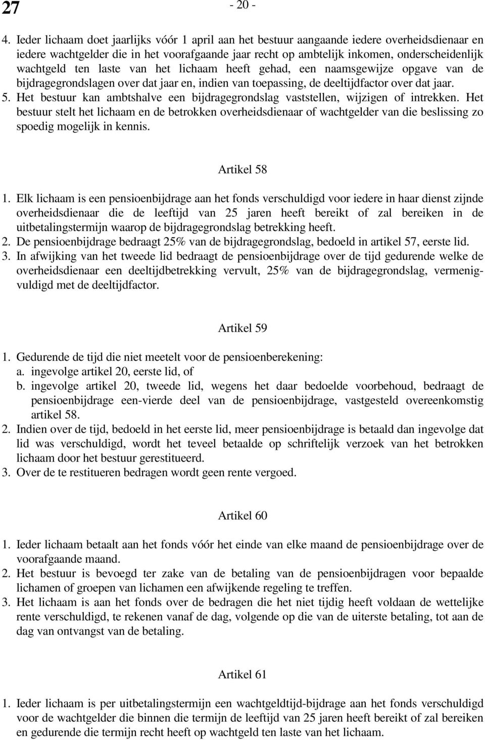 ten laste van het lichaam heeft gehad, een naamsgewijze opgave van de bijdragegrondslagen over dat jaar en, indien van toepassing, de deeltijdfactor over dat jaar. 5.