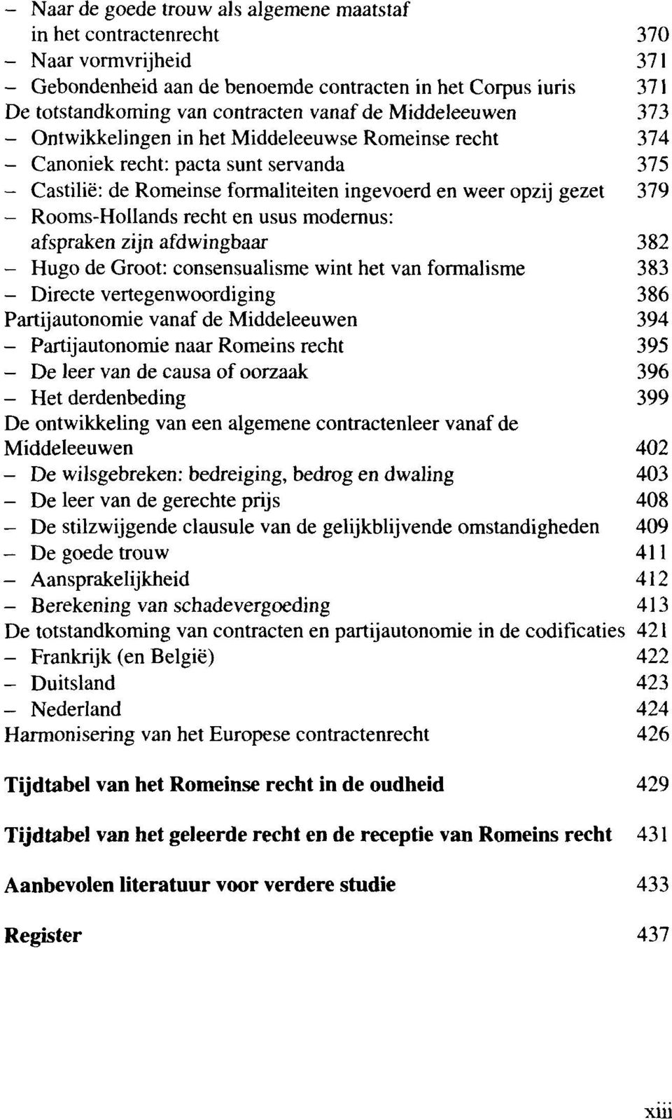 Rooms-Hollands recht en usus modernus: afspraken zijn afdwingbaar 382 - Hugo de Groot: consensualisme wint het van formalisme 383 - Directe vertegenwoordiging 386 Partijautonomie vanaf de