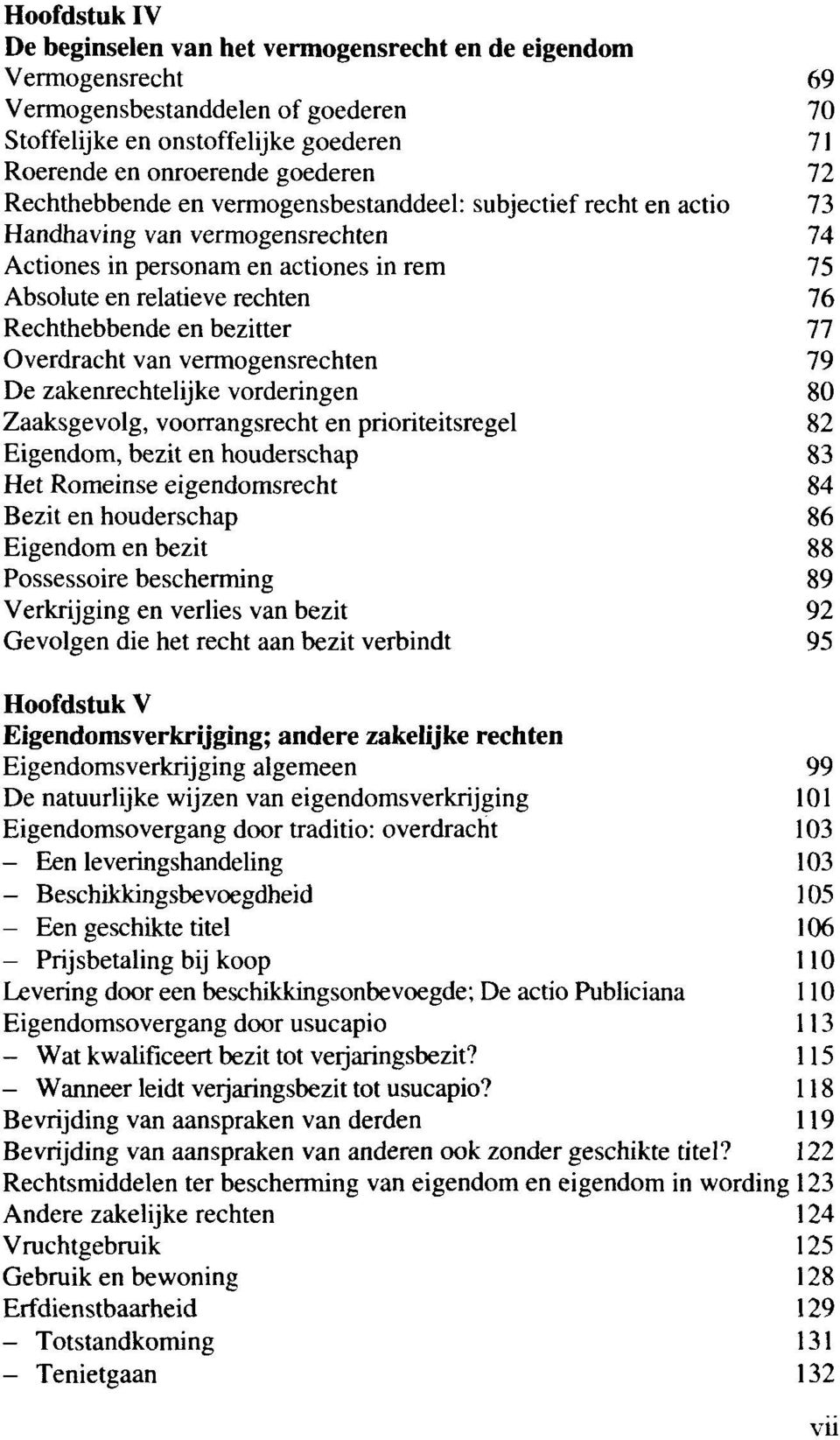 bezitter 77 Overdracht van vermogensrechten 79 De zakenrechtelijke vorderingen 80 Zaaksgevolg, voorrangsrecht en prioriteitsregel 82 Eigendom, bezit en houderschap 83 Het Romeinse eigendomsrecht 84