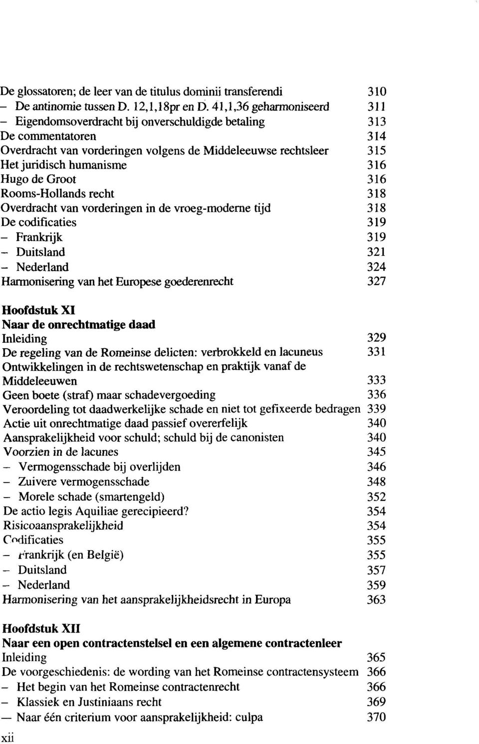 Hugo de Groot 316 Rooms-Hollands recht 318 Overdracht van vorderingen in de vroeg-moderne tijd 318 De codificaties 319 - Frankrijk 319 - Duitsland 321 - Nederland 324 Harmonisering van het Europese