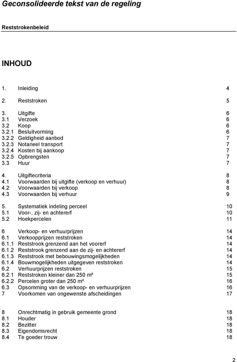 Systematiek indeling perceel 10 5.1 Voor-, zij- en achtererf 10 5.2 Hoekpercelen 11 6 Verkoop- en verhuurprijzen 14 6.1 Verkoopprijzen reststroken 14 6.1.1 Reststrook grenzend aan het voorerf 14 6.1.2 Reststrook grenzend aan de zij- en achtererf 14 6.