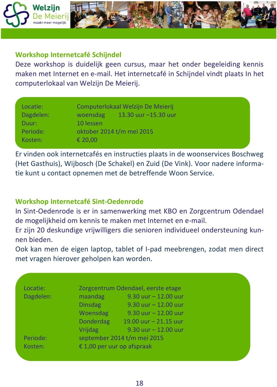 30 uur Duur: 10 lessen Periode: oktober 2014 t/m mei 2015 Kosten: 20,00 Er vinden ook internetcafés en instructies plaats in de woonservices Boschweg (Het Gasthuis), Wijbosch (De Schakel) en Zuid (De