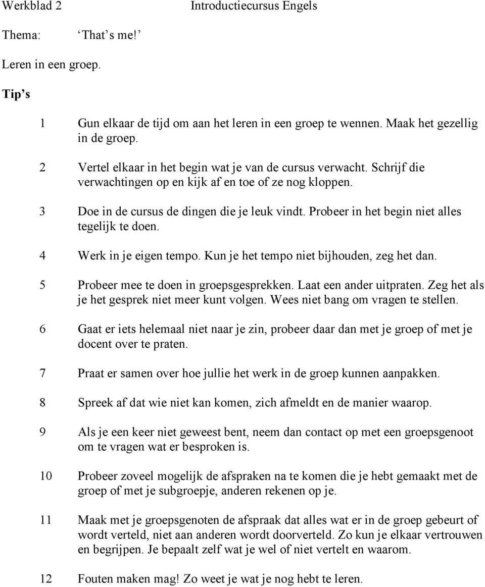 Probeer in het begin niet alles tegelijk te doen. 4 Werk in je eigen tempo. Kun je het tempo niet bijhouden, zeg het dan. 5 Probeer mee te doen in groepsgesprekken. Laat een ander uitpraten.