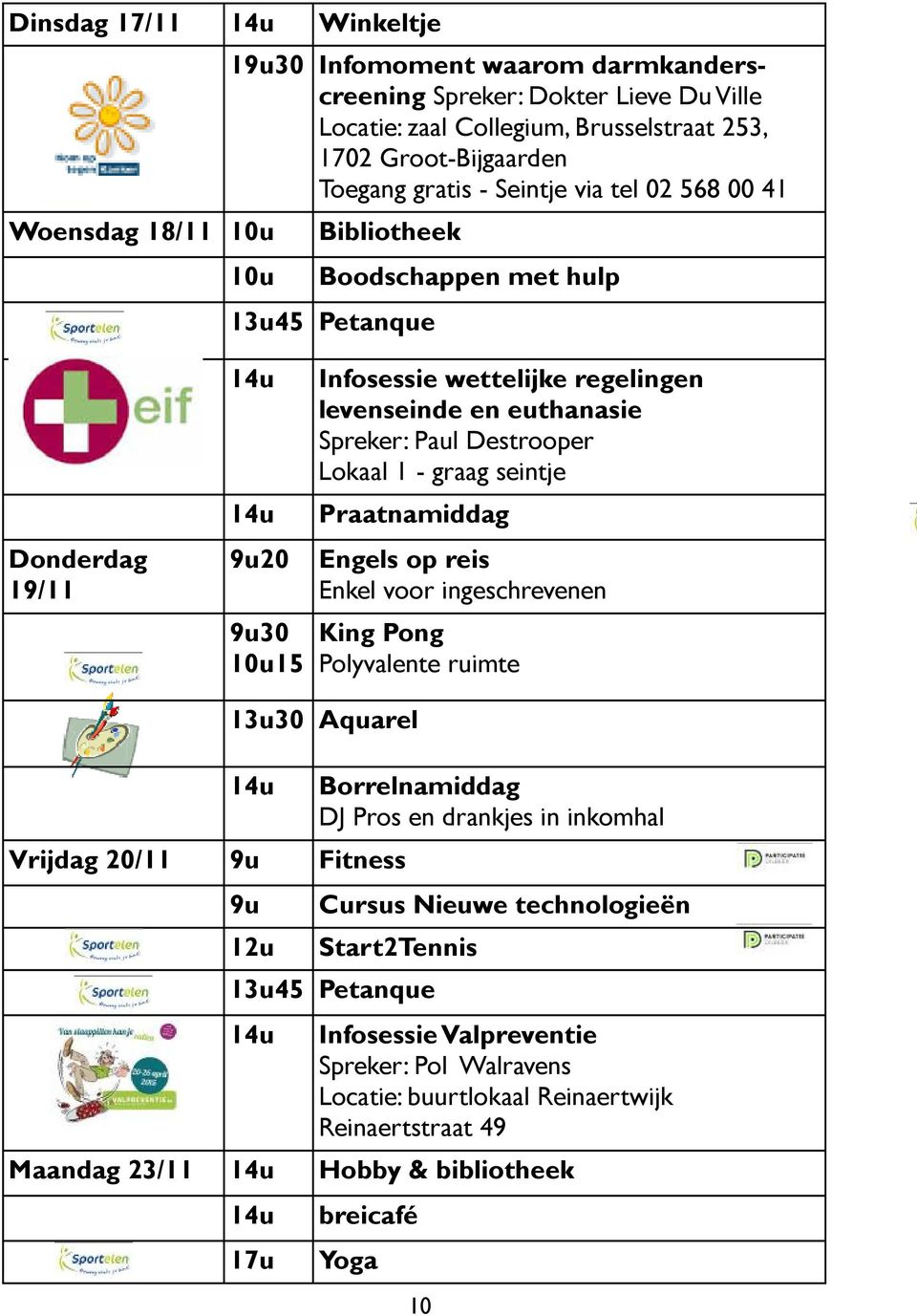 graag seintje Praatnamiddag 9u20 Engels op reis Enkel voor ingeschrevenen 9u30 10u15 King Pong Polyvalente ruimte 13u30 Aquarel Vrijdag 20/11 9u Fitness 9u 12u Borrelnamiddag DJ Pros en drankjes in