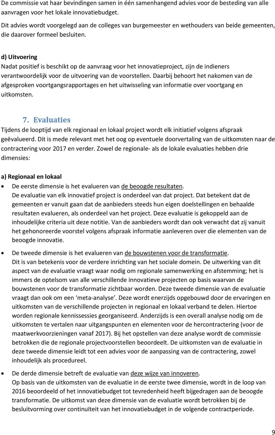 d) Uitvoering Nadat positief is beschikt op de aanvraag voor het innovatieproject, zijn de indieners verantwoordelijk voor de uitvoering van de voorstellen.