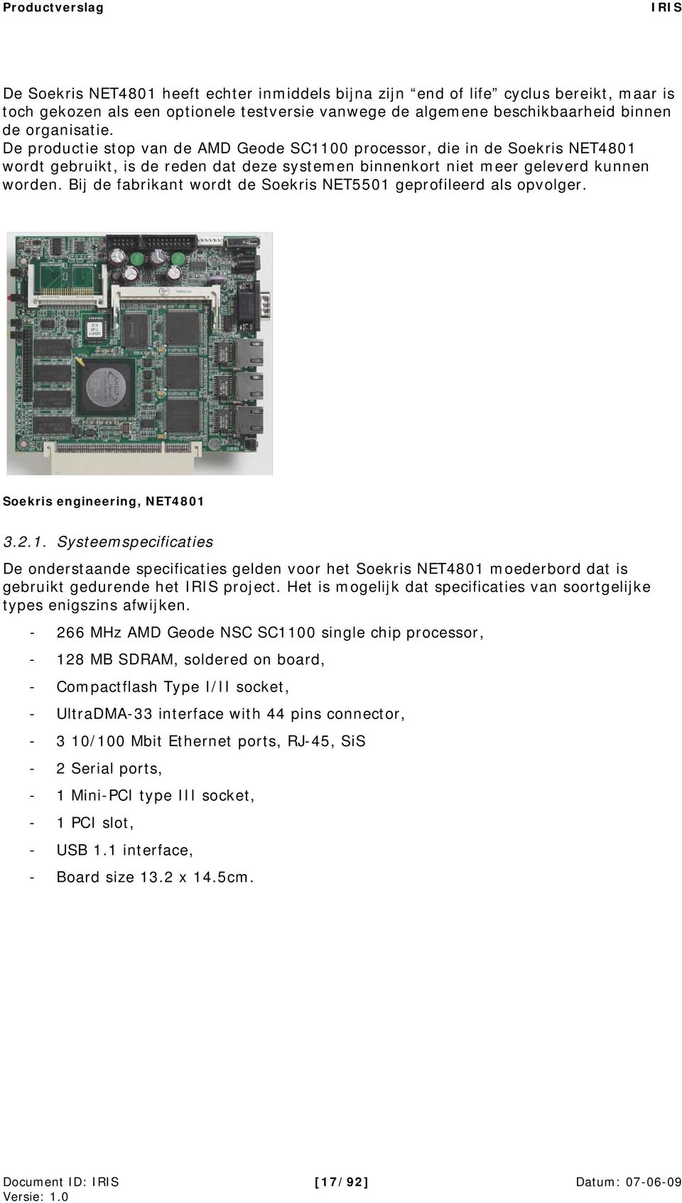 Bij de fabrikant wordt de Soekris NET5501 geprofileerd als opvolger. Soekris engineering, NET4801 3.2.1. Systeemspecificaties De onderstaande specificaties gelden voor het Soekris NET4801 moederbord dat is gebruikt gedurende het project.