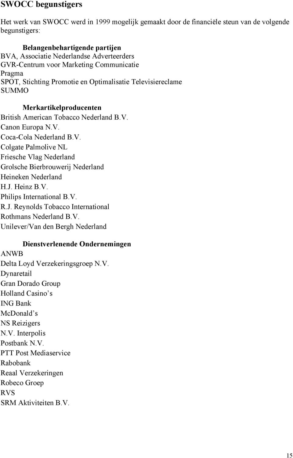 V. Colgate Palmolive NL Friesche Vlag Nederland Grolsche Bierbrouwerij Nederland Heineken Nederland H.J. Heinz B.V. Philips International B.V. R.J. Reynolds Tobacco International Rothmans Nederland B.