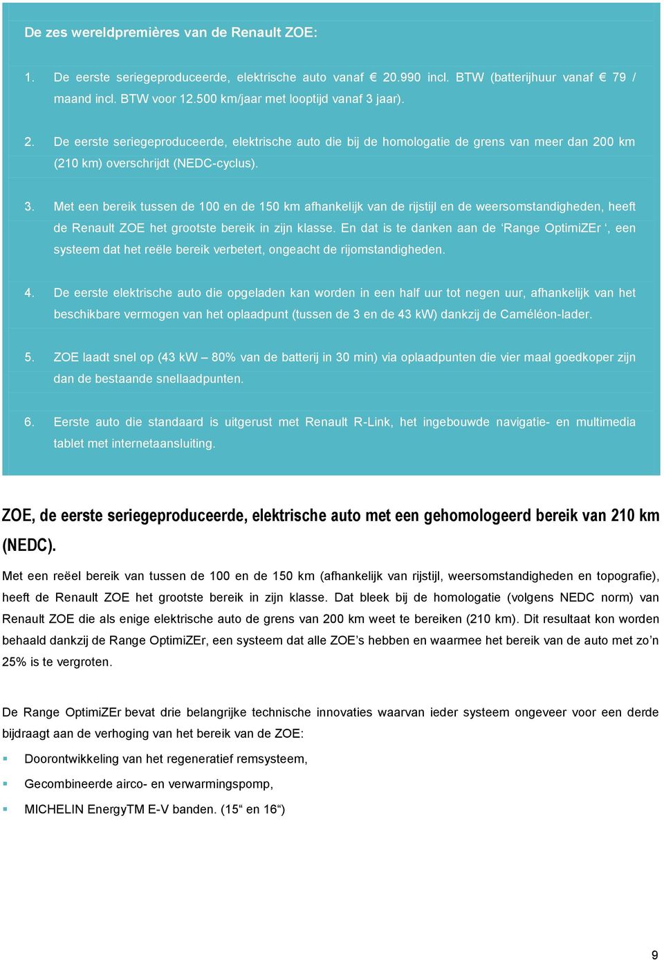 En dat is te danken aan de Range OptimiZEr, een systeem dat het reële bereik verbetert, ongeacht de rijomstandigheden. 4.