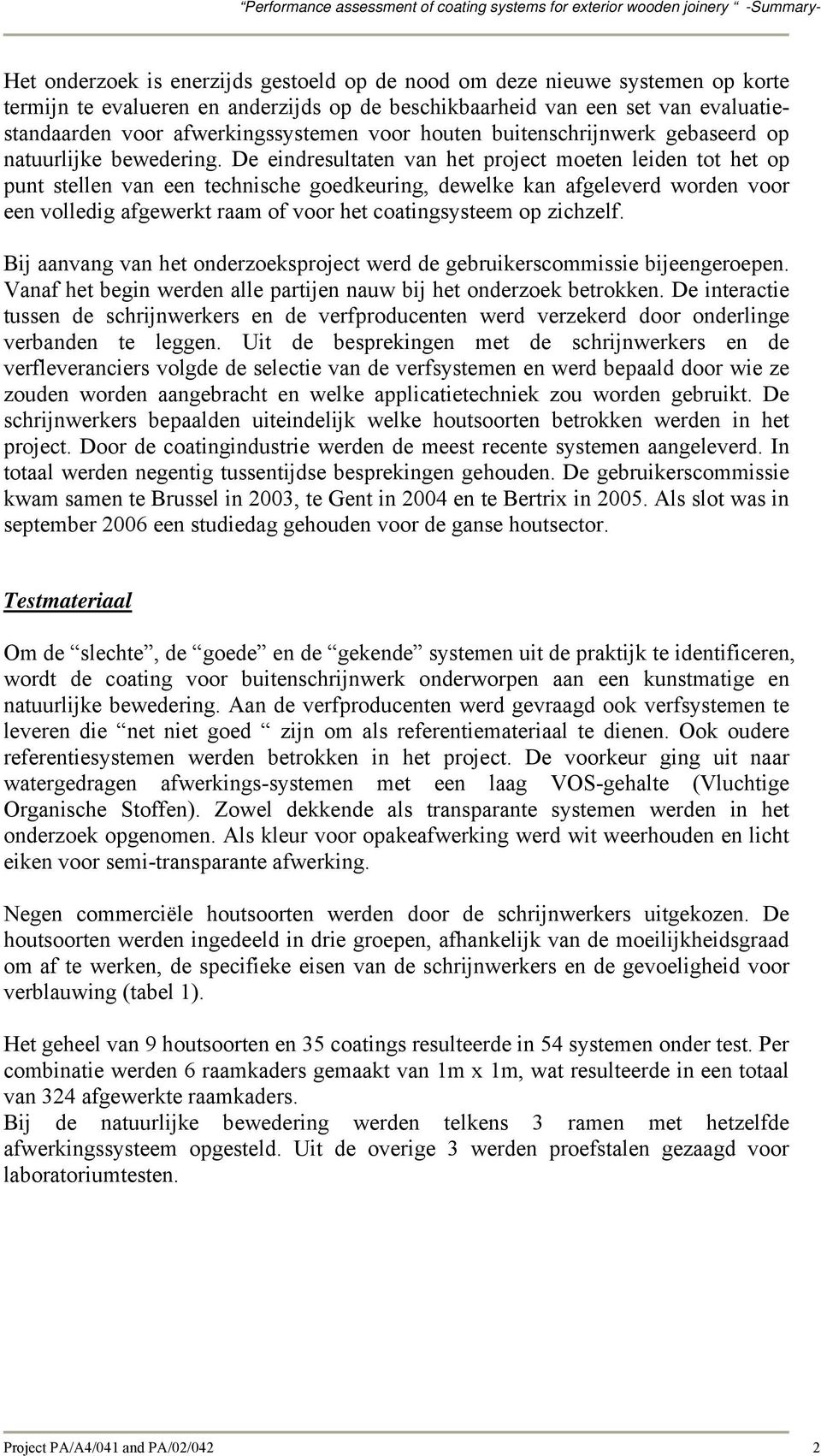 De eindresultaten van het project moeten leiden tot het op punt stellen van een technische goedkeuring, dewelke kan afgeleverd worden voor een volledig afgewerkt raam of voor het coatingsysteem op