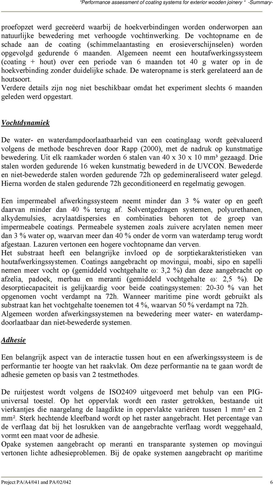 Algemeen neemt een houtafwerkingssysteem (coating + hout) over een periode van 6 maanden tot 40 g water op in de hoekverbinding zonder duidelijke schade.