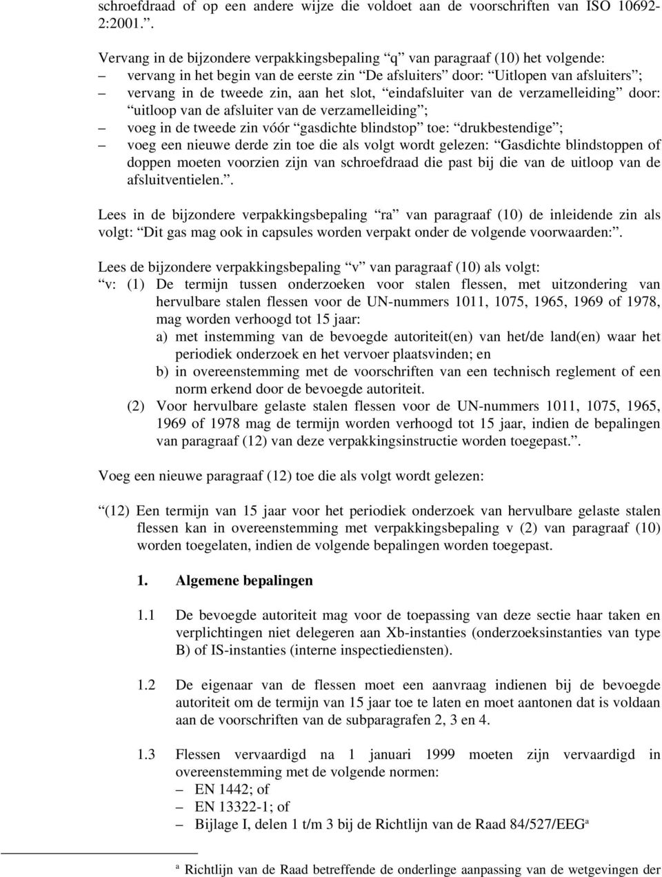 het slot, eindafsluiter van de verzamelleiding door: uitloop van de afsluiter van de verzamelleiding ; voeg in de tweede zin vóór gasdichte blindstop toe: drukbestendige ; voeg een nieuwe derde zin