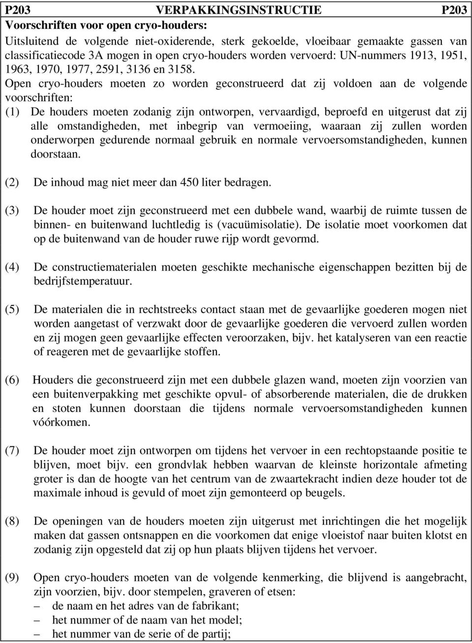 Open cryo-houders moeten zo worden geconstrueerd dat zij voldoen aan de volgende voorschriften: (1) De houders moeten zodanig zijn ontworpen, vervaardigd, beproefd en uitgerust dat zij alle