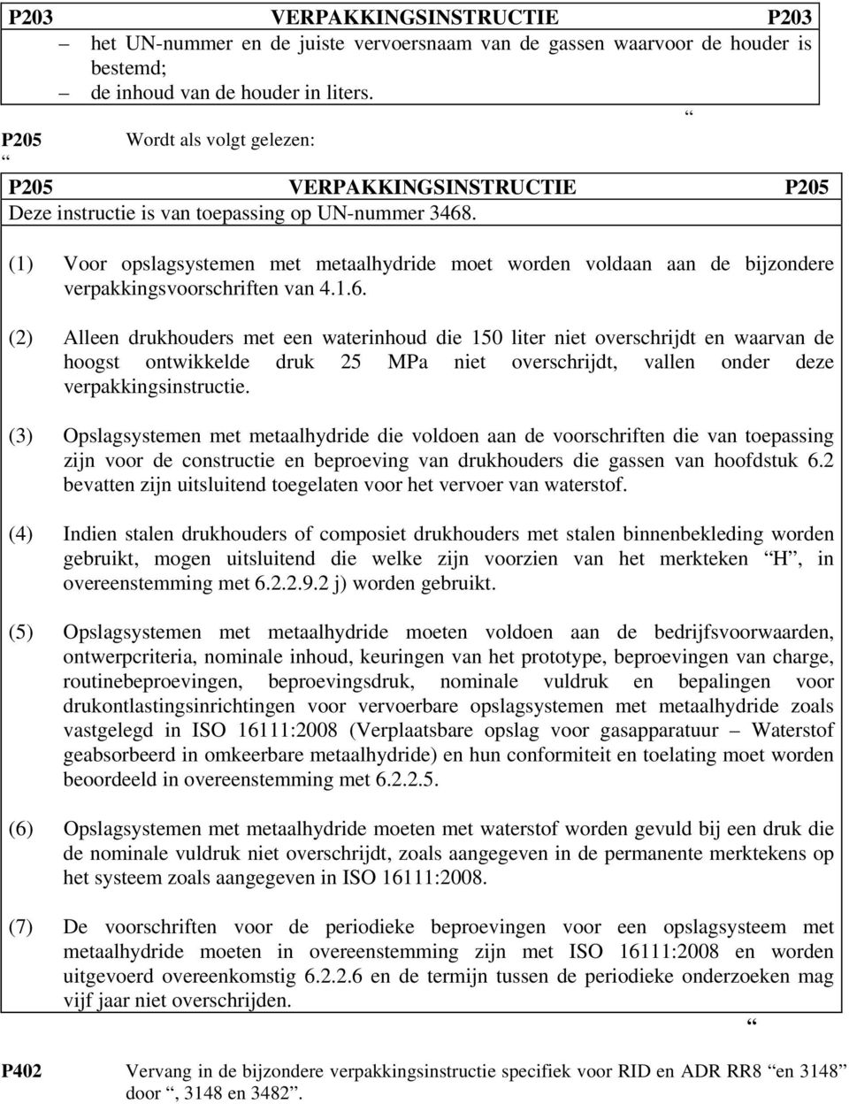 (1) Voor opslagsystemen met metaalhydride moet worden voldaan aan de bijzondere verpakkingsvoorschriften van 4.1.6.