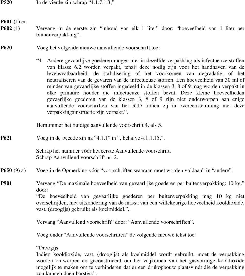 2 worden verpakt, tenzij deze nodig zijn voor het handhaven van de levensvatbaarheid, de stabilisering of het voorkomen van degradatie, of het neutraliseren van de gevaren van de infectueuze stoffen.