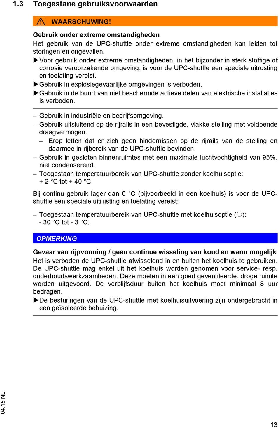 Gebruik in explosiegevaarlijke omgevingen is verboden. Gebruik in de buurt van niet beschermde actieve delen van elektrische installaties is verboden. Gebruik in industriële en bedrijfsomgeving.