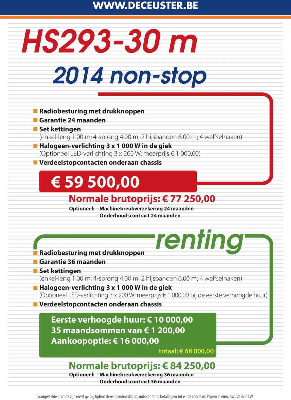 250,00 Optioneel: - Machinebreukverzekering 24 maanden - Onderhoudscontract 24 maanden Radiobesturing met drukknoppen Garantie 36 maanden Set kettingen (enkel-leng 1.00 m; 4-sprong 4.