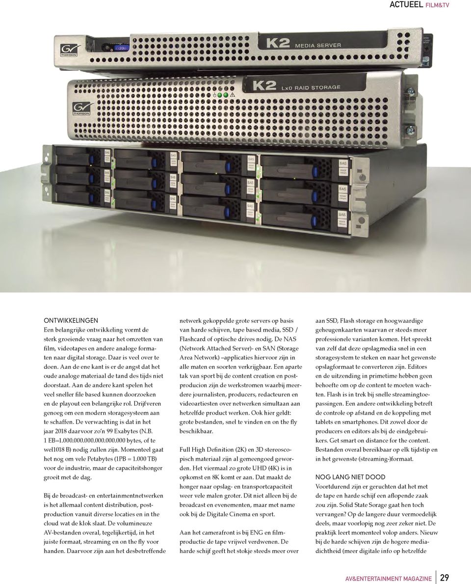 Aan de andere kant spelen het veel sneller file based kunnen doorzoeken en de playout een belangrijke rol. Drijfveren genoeg om een modern storagesysteem aan te schaffen.