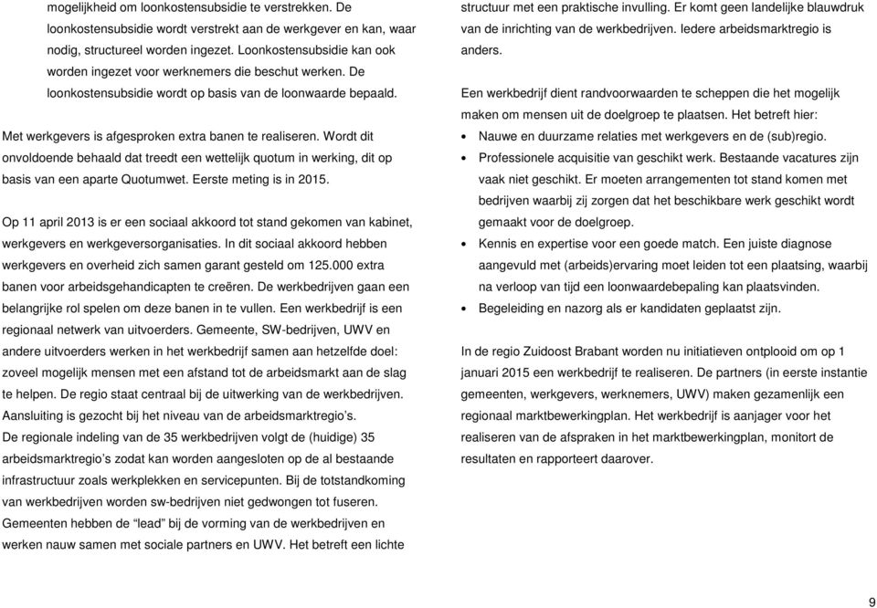 Wordt dit onvoldoende behaald dat treedt een wettelijk quotum in werking, dit op basis van een aparte Quotumwet. Eerste meting is in 2015.