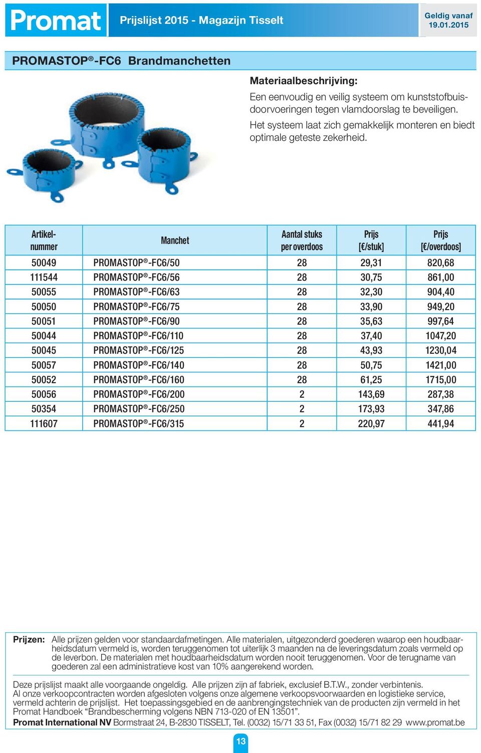 Manchet Aantal stuks per overdoos [ /stuk] [ /overdoos] 50049 PROMASTOP -FC6/50 28 29,31 820,68 111544 PROMASTOP -FC6/56 28 30,75 861,00 50055 PROMASTOP -FC6/63 28 32,30 904,40 50050 PROMASTOP