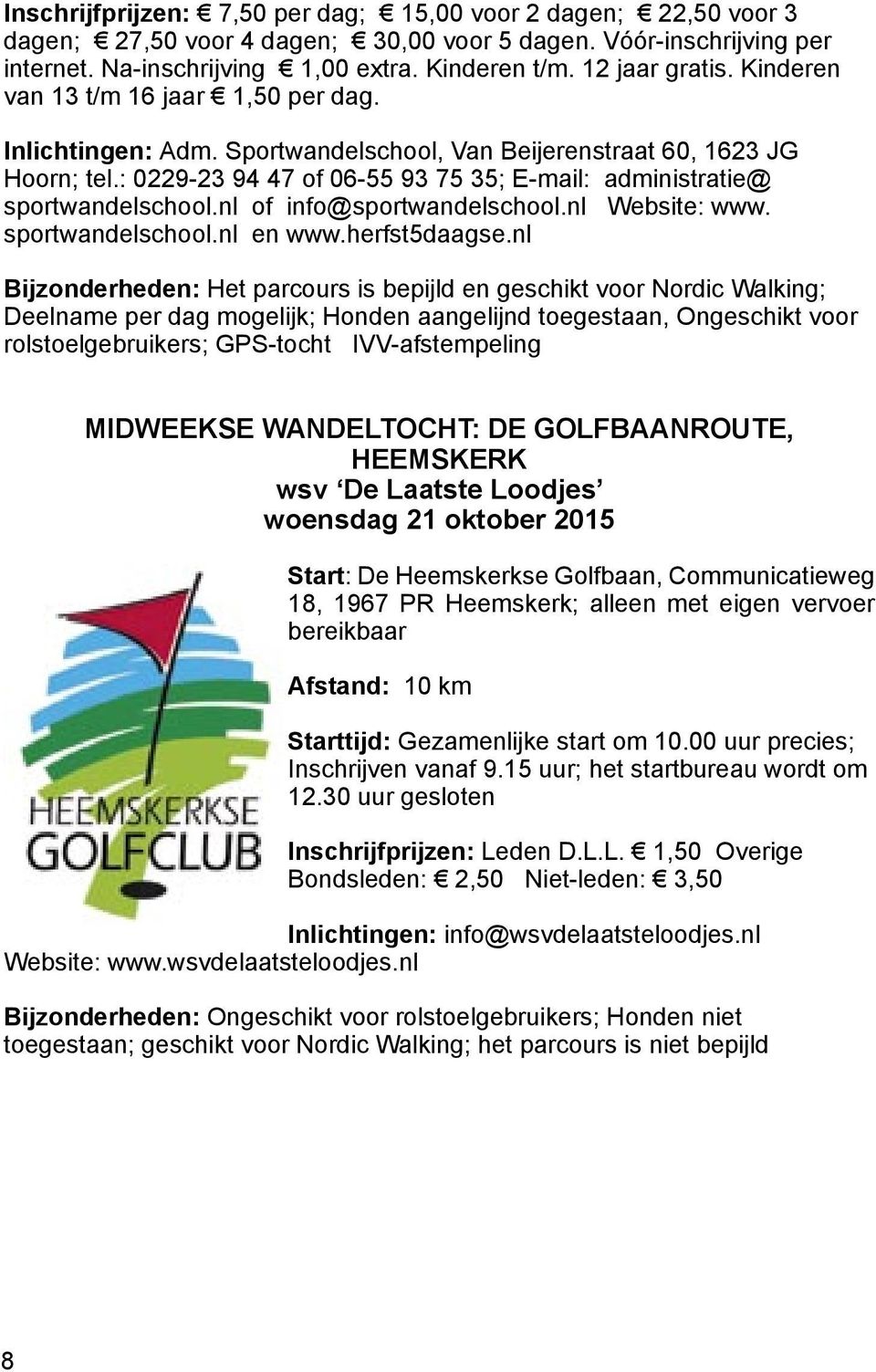 : 0229-23 94 47 of 06-55 93 75 35; E-mail: administratie@ sportwandelschool.nl of info@sportwandelschool.nl Website: www. sportwandelschool.nl en www.herfst5daagse.