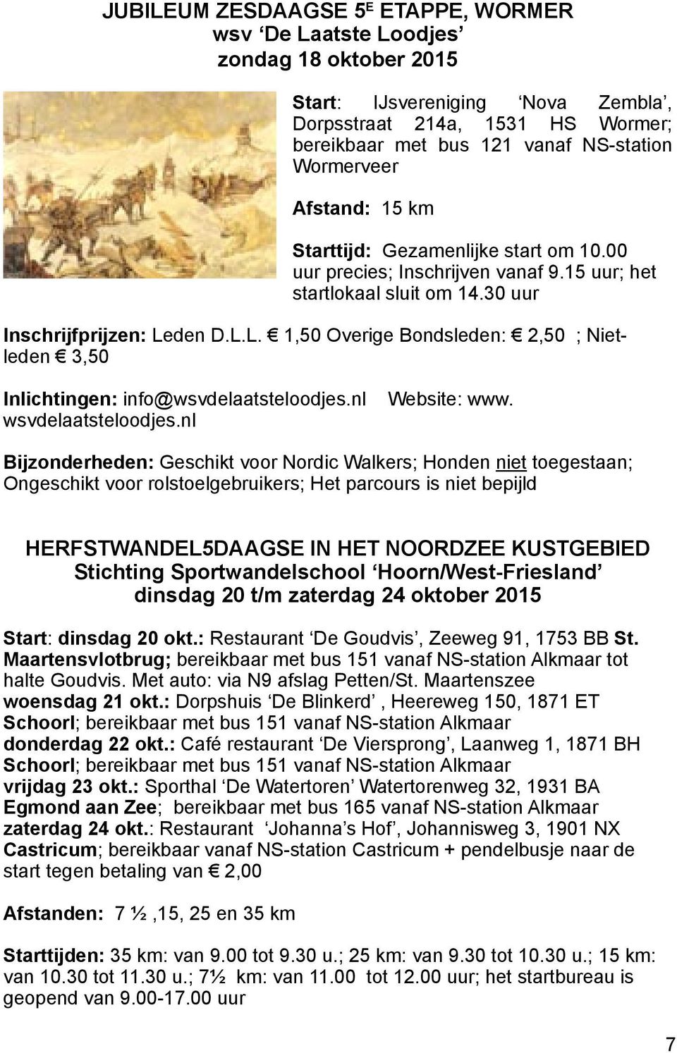 den D.L.L. 1,50 Overige Bondsleden: 2,50 ; Nietleden 3,50 Inlichtingen: info@wsvdelaatsteloodjes.nl wsvdelaatsteloodjes.nl Website: www.