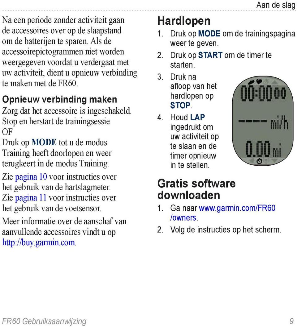 Opnieuw verbinding maken Zorg dat het accessoire is ingeschakeld. Stop en herstart de trainingsessie OF Druk op MODE tot u de modus Training heeft doorlopen en weer terugkeert in de modus Training.