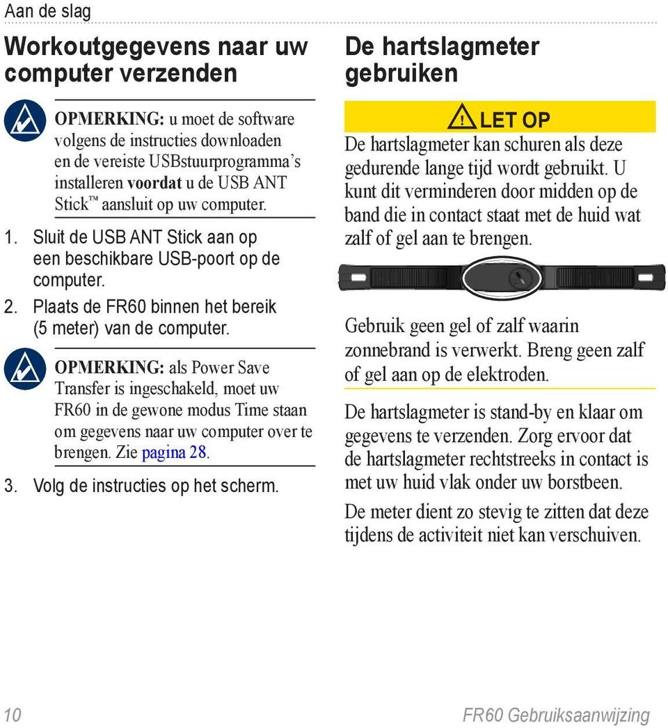 Opmerking: als Power Save Transfer is ingeschakeld, moet uw FR60 in de gewone modus Time staan om gegevens naar uw computer over te brengen. Zie pagina 28. 3. Volg de instructies op het scherm.